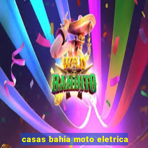 casas bahia moto eletrica